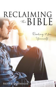 Title: Reclaiming the Bible: Reading it for Yourself, Author: Brian E. Ernsberger