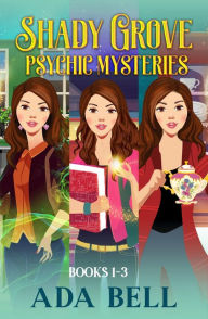 Title: Shady Grove Psychic Mysteries, Books 1-3: Mystic Pieces, The Scry's the Limit, and Sight Seering, Author: Ada Bell