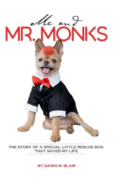 Me and Mr. Monks: THE STORY OF A SPECIAL LITTLE RESCUE DOG THAT SAVED MY LIFE