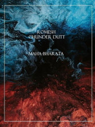 Title: Maha-bharata: The Epic of Ancient India Condensed into English Verse, Author: Romesh Chunder Dutt