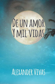 Title: De un amor y mil vidas, Author: Alexander Vivas