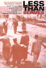 Title: Less Than Slaves: Jewish Forced Labor and the Quest for Compensation, Author: Benjamin B. Ferencz