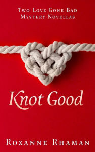 Title: Knot Good: Two Love Gone Bad Mystery Novellas, Author: Roxanne Rhaman