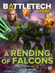 Title: BattleTech Legends: A Rending of Falcons: A Dark Age Novel, Author: Victor Milan