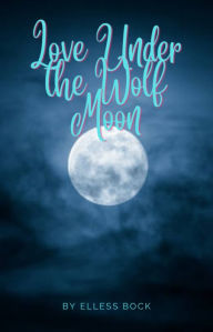 Title: Love Under the Wolf Moon, Author: Elless Bock