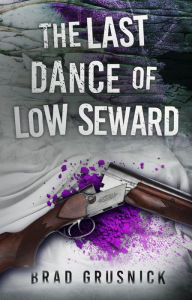 Title: The Last Dance Of Low Seward, Author: Brad Grusnick