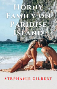 Title: Horny Family on Paradise Island, Author: Stephanie Gilbert