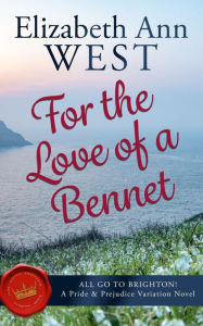 Title: For the Love of a Bennet: All Go to Brighton: A Pride & Prejudice Variation, Author: Elizabeth Ann West