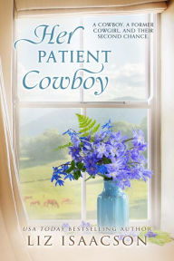 Title: Her Patient Cowboy: A Sweet Enemies to Lovers Second Chance Cowboy Romance - A Buttars Brothers Novel, Author: Liz Isaacson