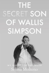 Title: The Secret Son of Wallis Simpson: My Quest for the Truth, Author: Selina Molteno