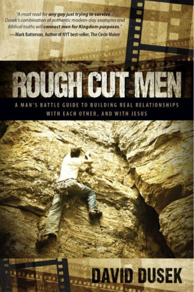 Rough Cut Men: A Man's Battle Guide to Building Real Relationships with Each Other, and with Jesus