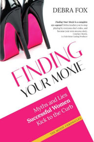 Title: Finding Your Moxie: Myths and Lies Successful Women Kick to the Curb, Author: Debra Fox