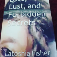 Title: Love Lust and Forbidden Secrets, Author: Latoshia Fisher