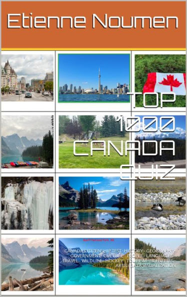 TOP 1000 CANADA QUIZ: CANADA CITIZENSHIP TEST- HISTORY - GEOGRAPHY - GOVERNMENT- CULTURE - PEOPLE - ECONOMICS - LANGUAGES - TRAVEL - WILDLIFE