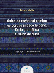 Title: Quien da la razón del camino es porque andado lo tiene. De la gramática al salón de clase, Author: Felipe Zayas