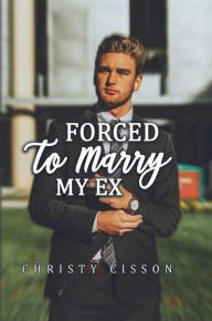 Title: Forced to Marry My Ex, Author: Christy Cisson