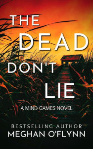 Title: The Dead Don't Lie: An Unpredictable Psychological Crime Thriller (Mind Games #3), Author: Meghan O'Flynn