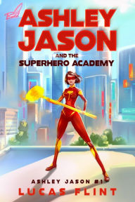 Title: Ashley Jason and the Superhero Academy, Author: Lucas Flint