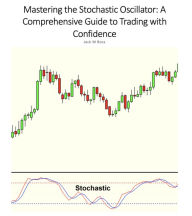 Title: Mastering the Stochastic Oscillator: A Comprehensive Guide to Trading with Confidence, Author: Jack M. Boss