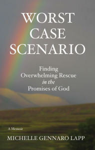 Title: Worst Case Scenario: Finding Overwhelming Rescue in the Promises of God, Author: Michelle Gennaro Lapp