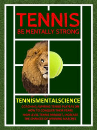Title: Tennis: Be Mentally Strong and Conquer Your Fears, Author: Tennismentalscience