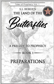 Title: THE LAND OF THE BUTTERFLIES: A Prelude to Prophecy- Preparations, Author: S L Bergen