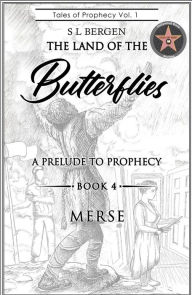 Title: THE LAND OF THE BUTTERFLIES: A Prelude to Prophecy- MERSE, Author: S L Bergen
