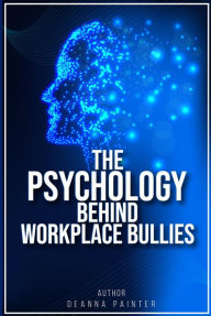 Title: The Psychology Behind Workplace Bullies, Author: Deanna Painter