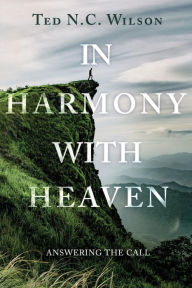 Title: In Harmony with Heaven: Answering the Call, Author: Ted N. C. Wilson