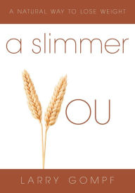 Title: A Slimmer You: A Natural Way to Lose Weight, Author: Larry Gompf