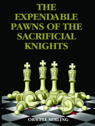 Title: The Expendable Pawns of the Sacrificial Knights, Author: Orwell Serling