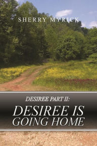 Title: Desiree Part II: Desiree Is Going Home, Author: Sherry Myrick