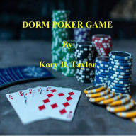 Title: DORM POKER GAME, Author: Kory B. Taylor