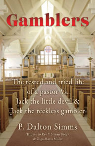 Title: Gamblers: The tested and tried life of a pastor Vs. Jack the little devil & Jack the reckless gambler, Author: P. Dalton Simms