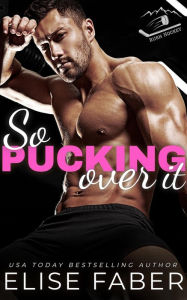 Title: So Pucking Over It: Rush Hockey Trilogy Book 3, Author: Elise Faber