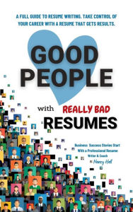 Title: Good People with Really Bad Resumes: A full guide to resume writing. Take control of your career with a resume that gets results., Author: Nancy Hall