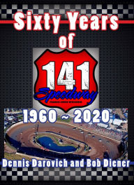 Title: Sixty Years of 141 Speedway - 1960 to 2020, Author: Dennis Darovich