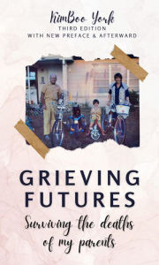 Title: Grieving Futures: Surviving the Deaths of My Parents, Author: Kimboo York