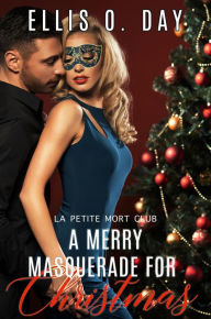 Title: A Merry Masquerade For Christmas: A later in life, second chance, steamy romance, Author: Ellis O. Day