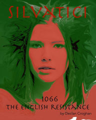 Title: Silvatici: 1066 The English Resistance, Author: Declan Croghan