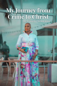 Title: My Journey from Crime to Christ: Back to God, Author: Evangelist Michele Jones