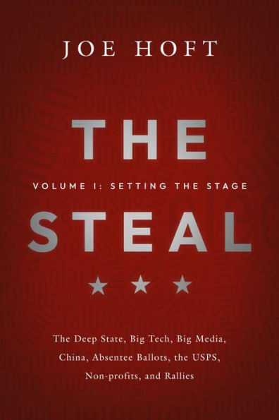 The Steal: Volume I - Setting the Stage: The Deep State, Big Tech, Big Media, China, Absentee Ballots, the USPS, Non-profits, and Rallies