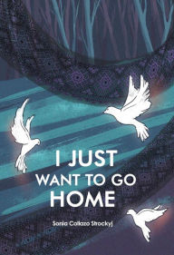 Title: I Just Want to Go Home, Author: Sonia Collazo Strockyji