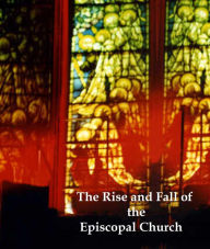 Title: The Rise and fall of the Episcopal Church, Author: Frederick Morris