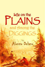 Title: Life on the Plains and Among the Diggings, Author: Alonzo Delano
