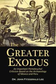 Title: The Greater Exodus: An Important Pentateuchal Criticism Based on the Archaeology of Mexico and Peru, Author: Dr. John Fitzgerald Lee