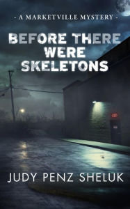 Title: Before There Were Skeletons: A Marketville Mystery, Author: Judy Penz Sheluk