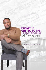 Title: From the Ghetto to the Boardroom: A Career Playbook, Author: Shawn Jackson