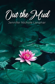 Title: Out the Mud, Author: Jennifer Nichole Lanphar