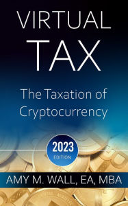 Title: Virtual Tax: The taxation of cryptocurrency 2023 edition, Author: Amy Wall